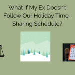 What If My Ex Doesn’t Follow Our Holiday Time-Sharing Schedule?